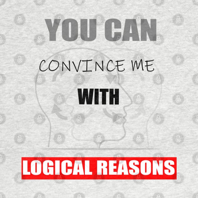 You can convince me with logical reasons, funny quotes by UrLifeTee